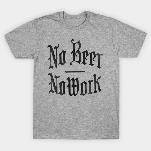 NO BEER NO WORK T-Shirt by darklordpug